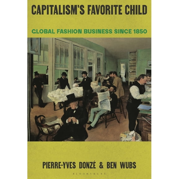Capitalism's Favorite Child: Global Fashion Business Since 1850, (Paperback)
