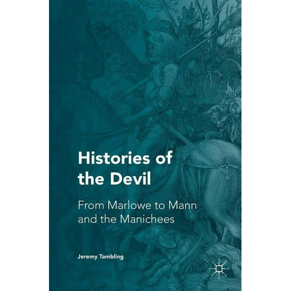 Histories of the Devil: From Marlowe to Mann and the Manichees, (Hardcover)