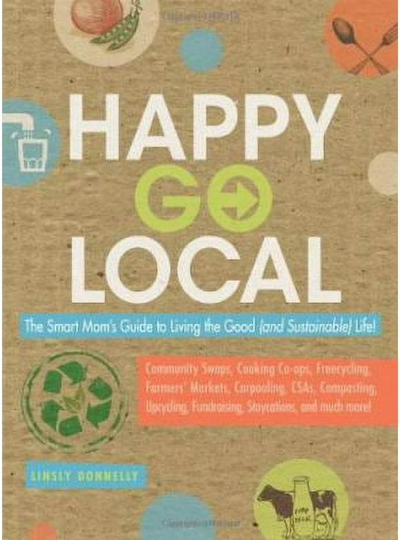 Pre-Owned Happy-Go-Local: The Smart Mom's Guide to Living the Good (and Sustainable) Life! (Paperback) 1440500088 9781440500084