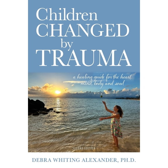 Children Changed by Trauma: A Healing Guide for the Heart, Mind, Body, and Soul, (Paperback)