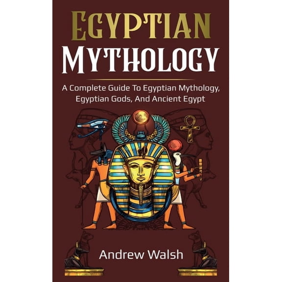 Egyptian Mythology: A Comprehensive Guide to Ancient Egypt, (Hardcover)