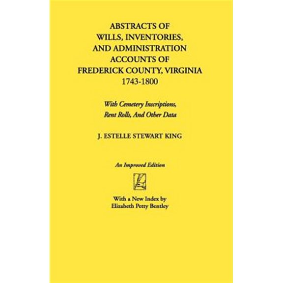 Pre-Owned Abstracts of Wills, Inventories, and Administration Accounts of Frederick County, Virginia 1743-1800 : With Cemetery Inscriptions, Rent Rolls, and Other Data