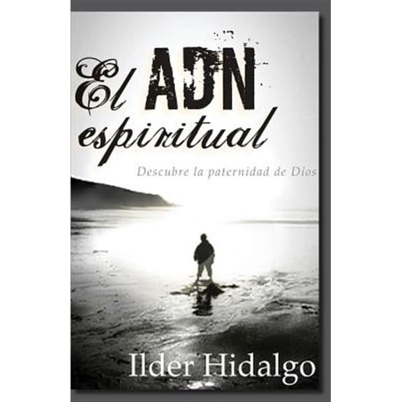 El ADN Espiritual: Descubre la paternidad de Dios (Paperback) by Ilder Hidalgo