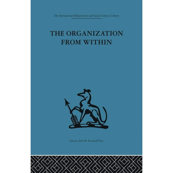 The Organization from Within: A comparative study of social institutions based on a sociotherapeutic approach, (Paperback)