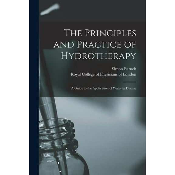 The Principles and Practice of Hydrotherapy : a Guide to the Application of Water in Disease
