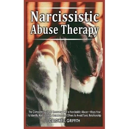 Narcissistic Abuse Therapy: The Complete Guide to Recovery after a
