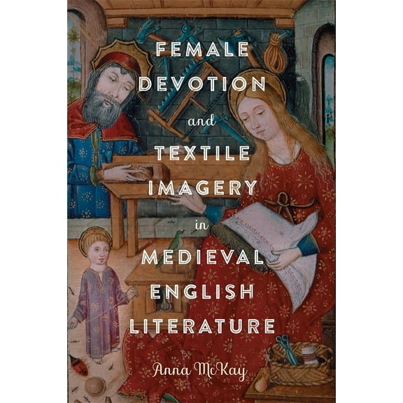 Gender in the Middle Ages Female Devotion and Textile Imagery in Medieval English Literature, Book 22, (Hardcover)