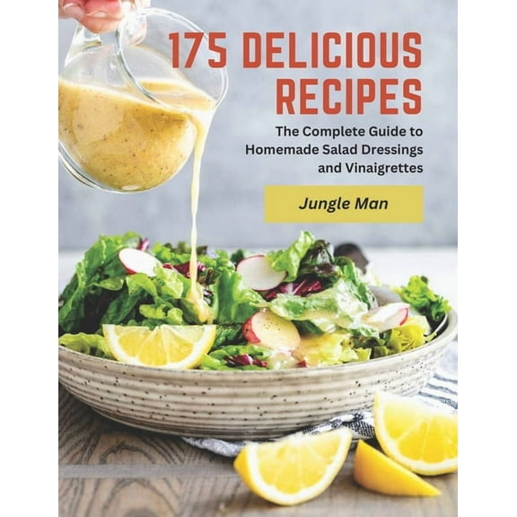175 Delicious Recipes: The Complete Guide to Homemade Salad Dressings and Vinaigrettes, (Paperback)