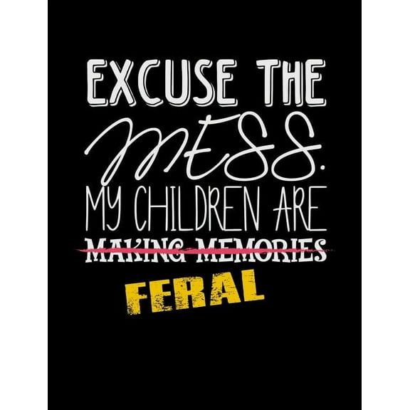 Excuse The Mess My Children Are Making Memories Feral: Funny Quotes and Pun Themed College Ruled Composition Notebook (Paperback)