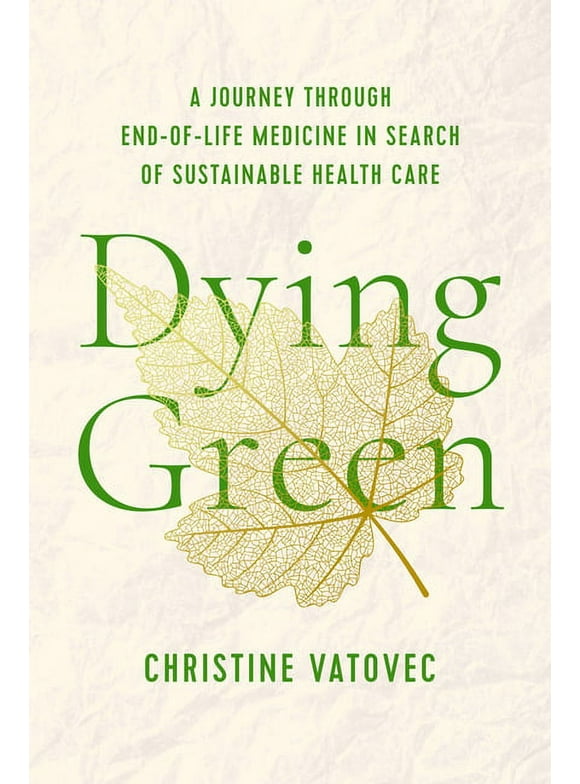 Critical Issues in Health and Medicine: Dying Green : A Journey through End-of-Life Medicine in Search of Sustainable Health Care (Paperback)