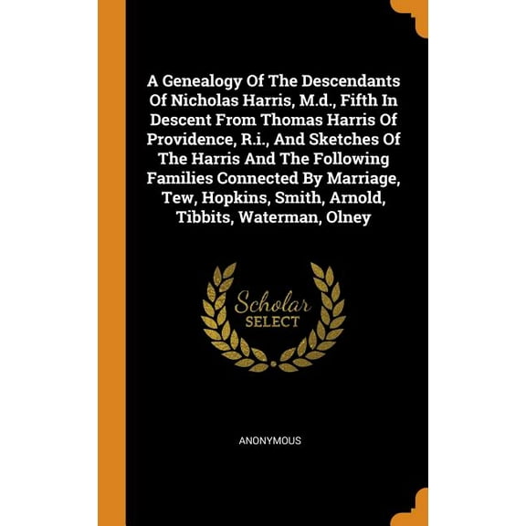 A Genealogy of the Descendants of Nicholas Harris, M.D., Fifth in Descent from Thomas Harris of Providence, R.I., and Sketches of the Harris and the Following Families Connected by Marriage, Tew, Hopk