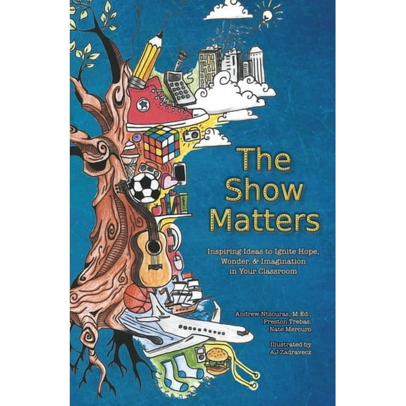 The Show Matters: Inspiring Ideas to Ignite Hope, Wonder, & Imagination in Your Classroom, (Paperback)