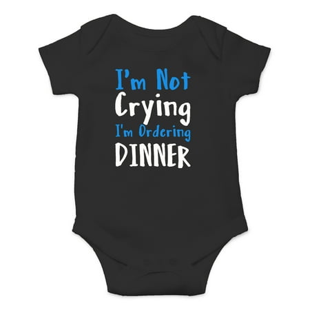 

I m Not Crying I m Ordering Dinner - Get Milk Or Cry Tryin - Cute One-Piece Infant Baby Bodysuit