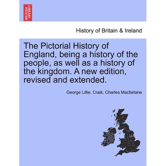 The Pictorial History of England, being a history of the people, as well as a history of the kingdom. A new edition, revised and extended. (Paperback)