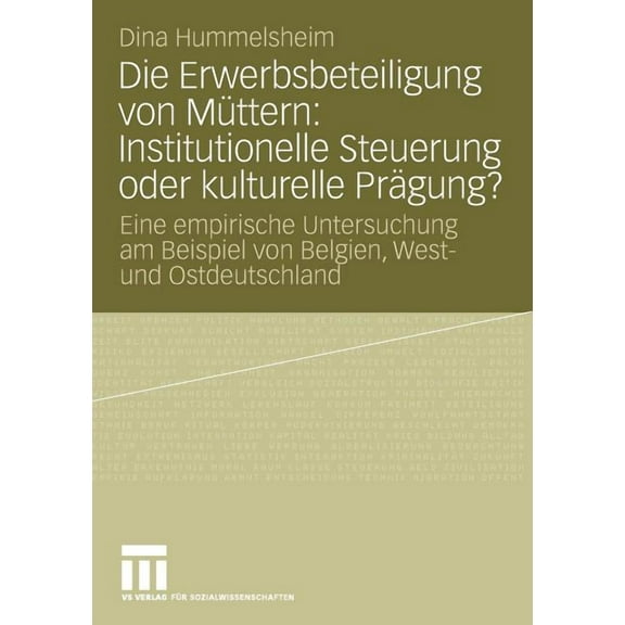 Die Erwerbsbeteiligung Von Müttern: Institutionelle Steuerung Oder Kulturelle Prägung?: Eine Empirische Untersuchung Am , (Paperback)