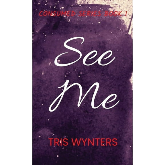 Consume See Me: Consumed Series Book 1, Book 1, (Hardcover)