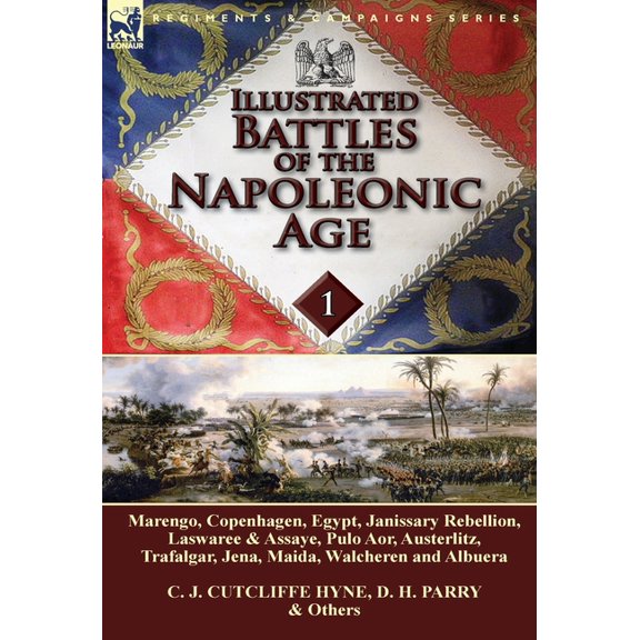 Illustrated Battles of the Napoleonic Age-Volume 1: Marengo, Copenhagen, Egypt, Janissary Rebellion, Laswaree & Assaye, Pulo Aor, Austerlitz, Trafalga