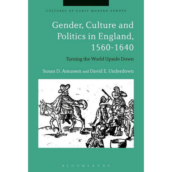 Cultures of Early Modern Europe Gender, Culture and Politics in England, 1560-1640: Turning the World Upside Down, (Paperback)
