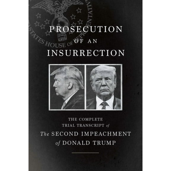Prosecution of an Insurrection: The Complete Trial Transcript of the Second Impeachment of Donald Trump, (Paperback)