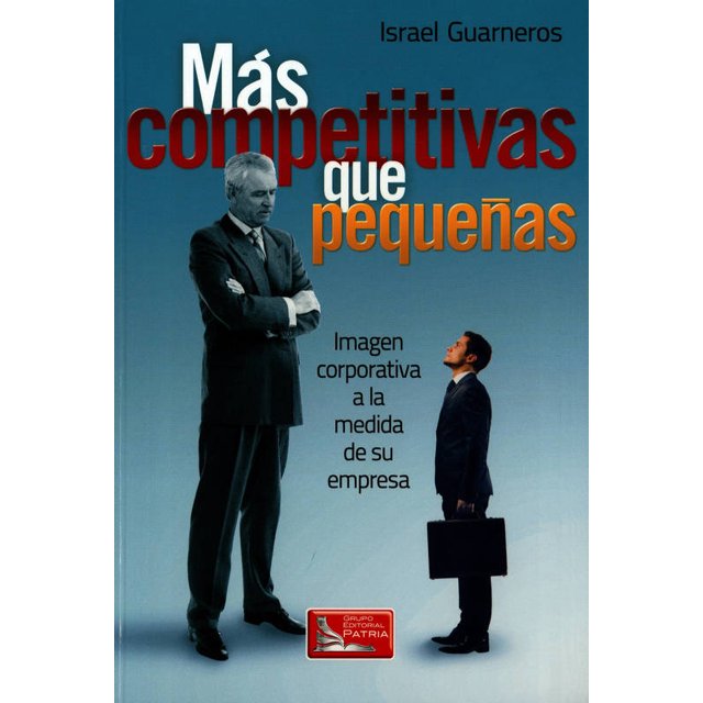 MAS COMPETITIVAS QUE PEQUEÑAS: IMAGEN CORPORATIVA A LA MEDIDA DE SU EMPRESA GRUPO EDITORIAL PATRIA ISRAEL GUARNEROS