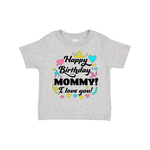 Inktastic Happy Birthday, Mommy I Love You Boys or Girls Toddler T-Shirt