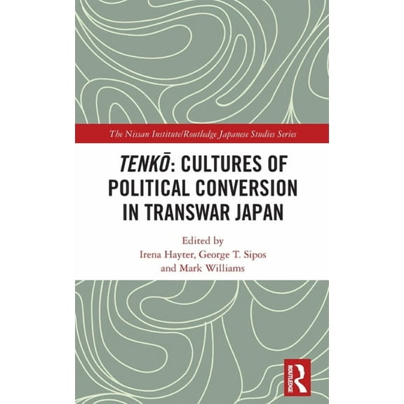 Nissan Institute/Routledge Japanese Stud Tenkō: Cultures of Political Conversion in Transwar Japan, (Hardcover)