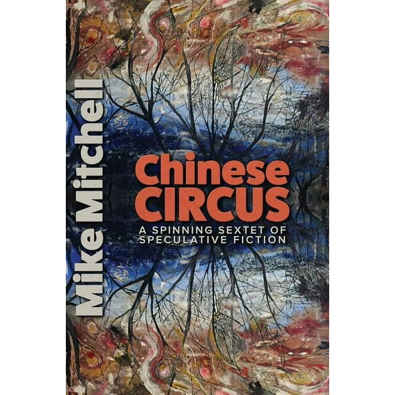 Chinese Circus: A Spinning Sextet of Speculative Fiction (Paperback)
