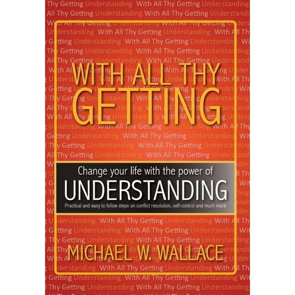 With All Thy Getting : Change Your Life With the Power of Understanding