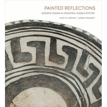 Pueblo Pottery - Painted Reflections : Isomeric Design in Ancestral Pueblo Pottery : Isomeric Design in Ancestral Pueblo Pottery