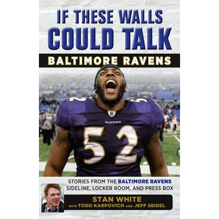 If These Walls Could Talk: Baltimore Ravens : Stories from the Baltimore Ravens Sideline, Locker Room, and Press