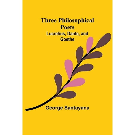 Three Philosophical Poets: Lucretius, Dante, and Goethe, (Paperback)