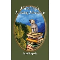 A Wolf Pup's Amazing Adventure, (Hardcover)