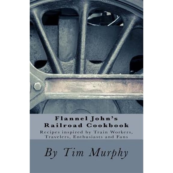 Pre-Owned Flannel John's Railroad Cookbook : Recipes Inspired by Train Workers, Travelers, Enthusiasts and Fans