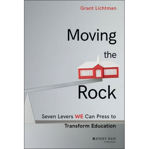 Moving the Rock: Seven Levers We Can Press to Transform Education (Hardcover)