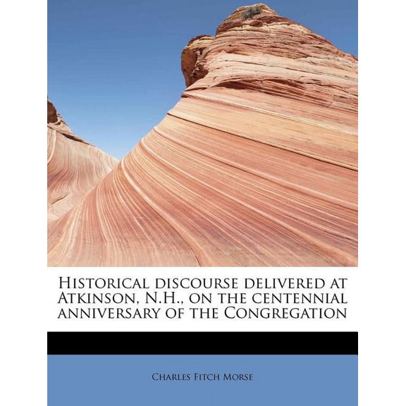 Historical Discourse Delivered at Atkinson, N.H., on the Centennial Anniversary of the Congregation Paperback