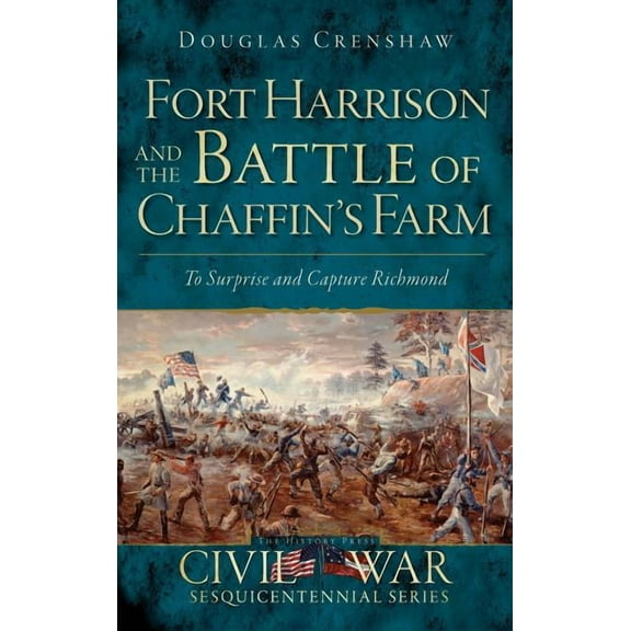 Fort Harrison and the Battle of Chaffin's Farm: To Surprise and Capture Richmond, (Hardcover)