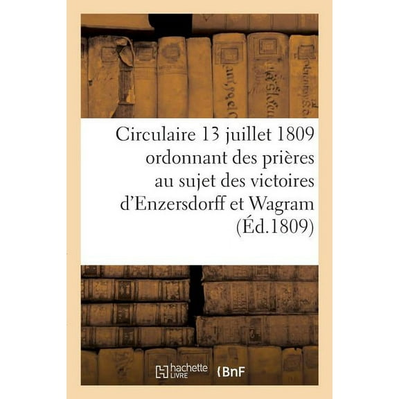 Extraits de la Lettre Circulaire Du 13 Juillet 1809 : Qui Ordonne Des Prières Au Sujet Des Victoires d'Enzersdorff Et de Wagram (Paperback)