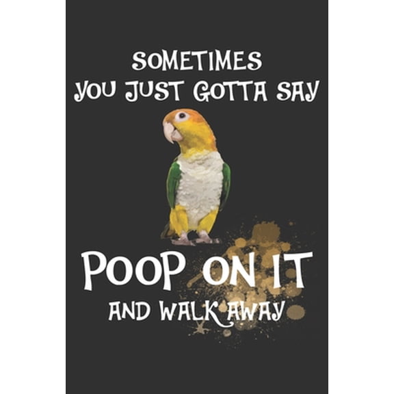 Pre-Owned Sometimes You Just Gotta Say Poop On It And Walk Away Caique Notebook Journal: 110 Dotted Blank Pages 6x9 Personalized Customized Gift For Caique Parr (Paperback) 1687141576 9781687141576