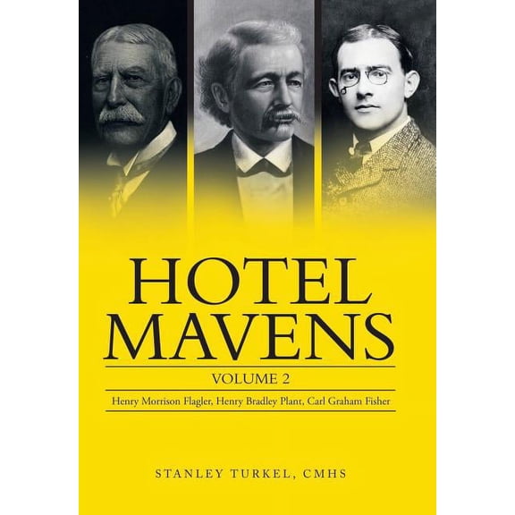 Hotel Mavens : Henry Morrison Flagler, Henry Bradley Plant, Carl Graham Fisher