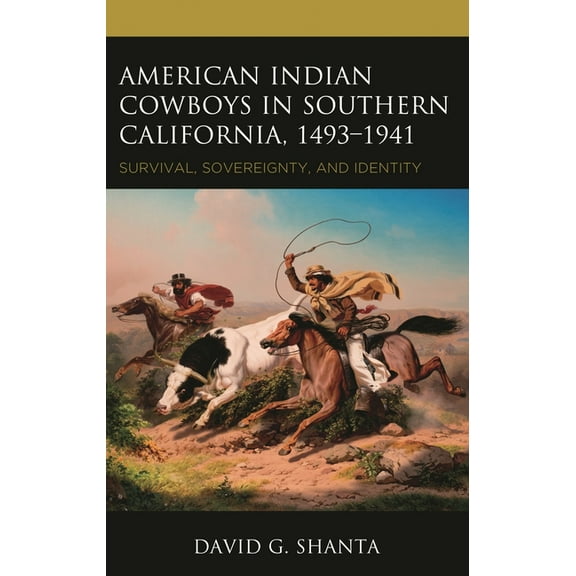 American Indian Cowboys in Southern California, 1493-1941: Survival, Sovereignty, and Identity, (Hardcover)