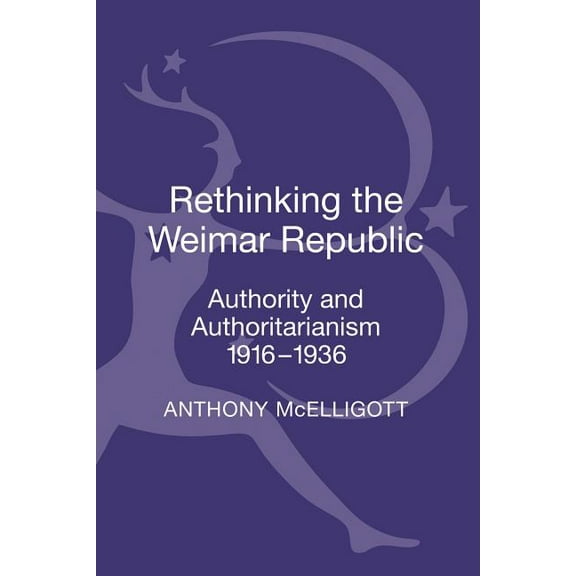 Rethinking the Weimar Republic: Authority and Authoritarianism, 1916-1936, (Hardcover)