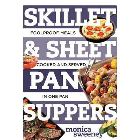 Skillet & Sheet Pan Suppers: Foolproof Meals, Cooked and Served in One Pan (Best Ever) -