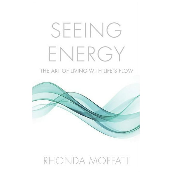 Seeing Energy: The Art of Living Within Life's Flow, (Paperback)