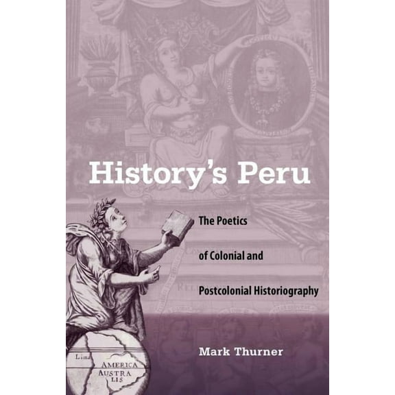 History's Peru: The Poetics of Colonial and Postcolonial Historiography, (Paperback)