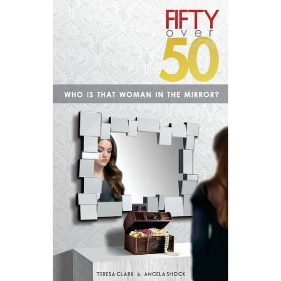 Fifty Over 50: Who Is That Woman In The Mirror?, (Paperback)
