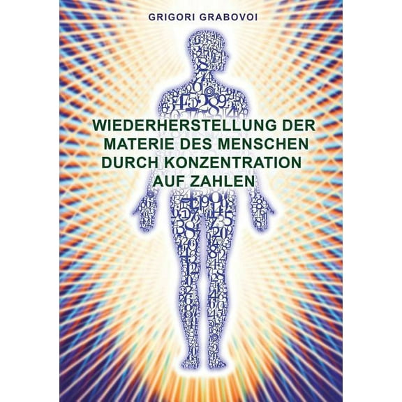Wiederherstellung Der Materie Des Menschen Durch Konzentration Auf Zahlen (German Edition), (Paperback)