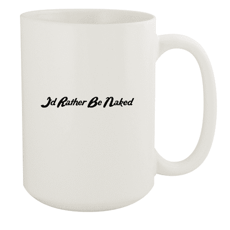 

I d Rather Be Naked - 15oz Ceramic White Coffee Mug