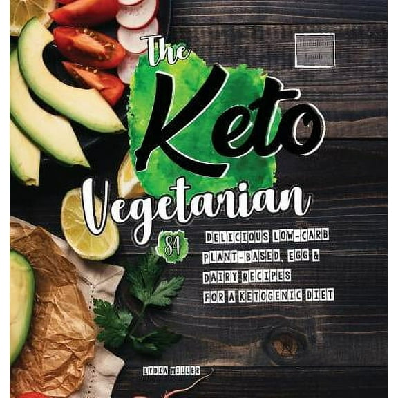 Vegan Weight Loss Cookbook: The Keto Vegetarian : 84 Delicious Low-Carb Plant-Based, Egg & Dairy Recipes For A Ketogenic Diet (Nutrition Guide), 2nd Edition (Edition 2) (Hardcover)