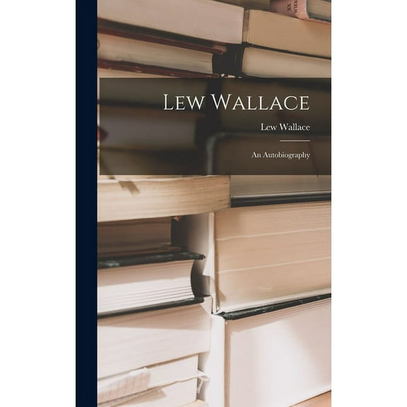 Lew Wallace; an Autobiography (Hardcover) by Lew Wallace