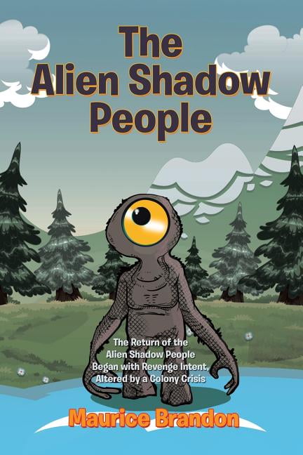 The Alien Shadow People The Return Of The Alien Shadow People Began With Revenge Intent Altered By A Colony Crisis Paperback Walmart Com